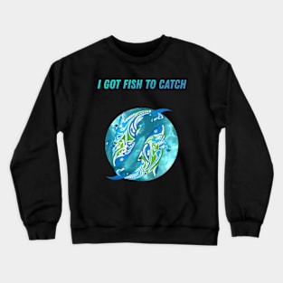 I Got Fish To Catch Crewneck Sweatshirt